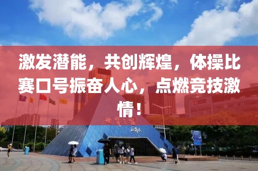 激發(fā)潛能，共創(chuàng)輝煌，體操比賽口號振奮人心，點燃競技激情！