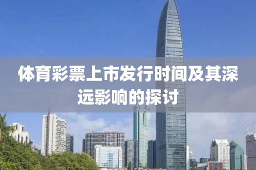 體育彩票上市發(fā)行時(shí)間及其深遠(yuǎn)影響的探討