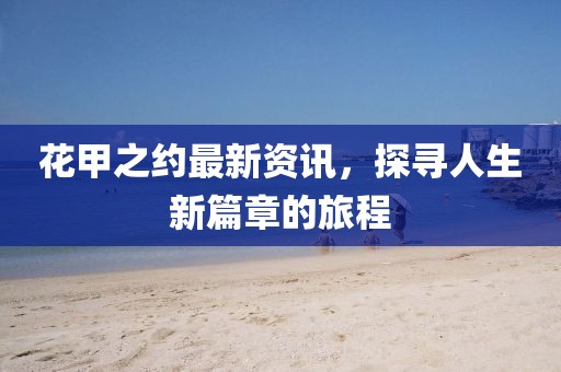 花甲之約最新資訊，探尋人生新篇章的旅程