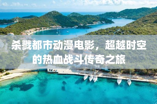 殺戮都市動漫電影，超越時(shí)空的熱血戰(zhàn)斗傳奇之旅