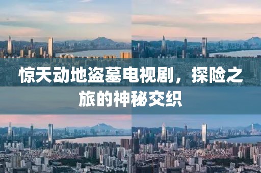 驚天動地盜墓電視劇，探險之旅的神秘交織