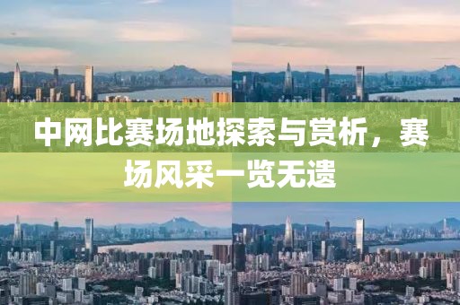 中網(wǎng)比賽場地探索與賞析，賽場風(fēng)采一覽無遺