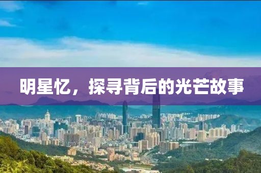 明星憶，探尋背后的光芒故事