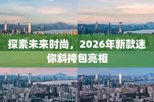 探索未來時(shí)尚，2026年新款迷你斜挎包亮相