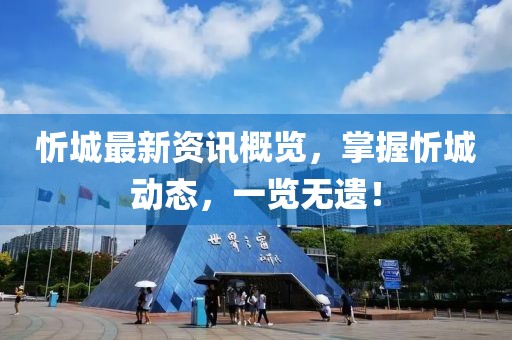 忻城最新資訊概覽，掌握忻城動態(tài)，一覽無遺！