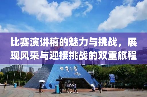 比賽演講稿的魅力與挑戰(zhàn)，展現(xiàn)風(fēng)采與迎接挑戰(zhàn)的雙重旅程
