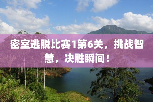 密室逃脫比賽1第6關(guān)，挑戰(zhàn)智慧，決勝瞬間！