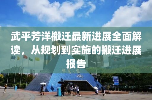 武平芳洋搬遷最新進展全面解讀，從規(guī)劃到實施的搬遷進展報告