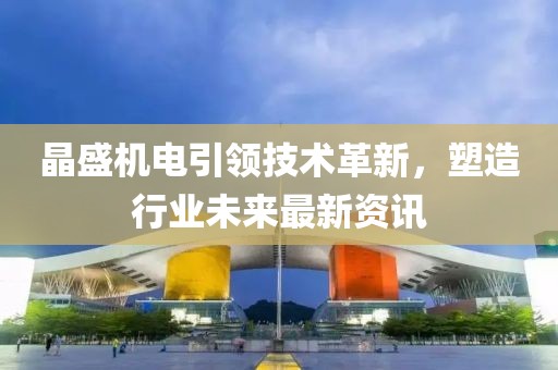 晶盛機(jī)電引領(lǐng)技術(shù)革新，塑造行業(yè)未來最新資訊