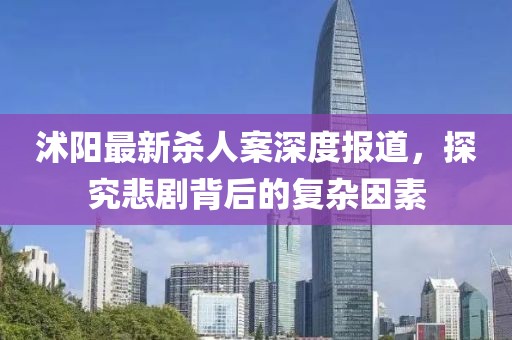 沭陽最新殺人案深度報道，探究悲劇背后的復(fù)雜因素