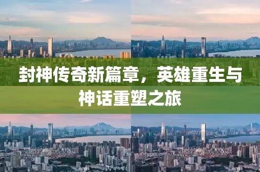 封神傳奇新篇章，英雄重生與神話(huà)重塑之旅