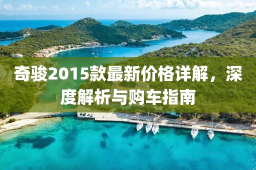 奇駿2015款最新價格詳解，深度解析與購車指南