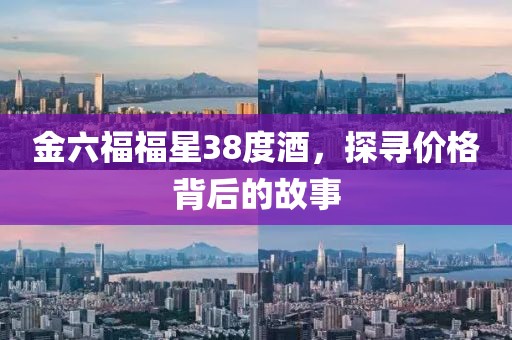 金六福福星38度酒，探尋價格背后的故事