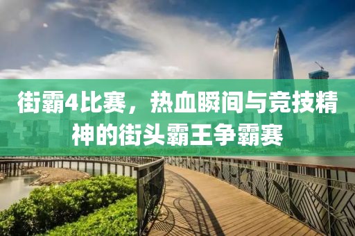 街霸4比賽，熱血瞬間與競技精神的街頭霸王爭霸賽