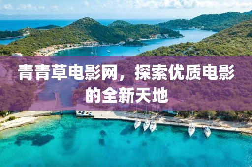 青青草電影網(wǎng)，探索優(yōu)質(zhì)電影的全新天地