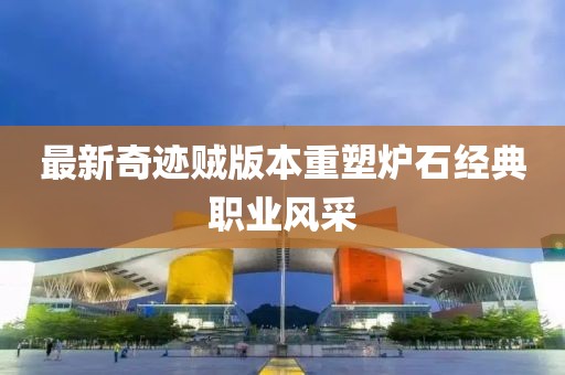 最新奇跡賊版本重塑爐石經(jīng)典職業(yè)風(fēng)采