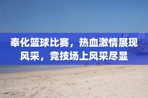 奉化籃球比賽，熱血激情展現(xiàn)風(fēng)采，競技場上風(fēng)采盡顯