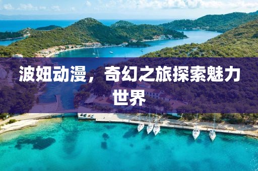 波妞動漫，奇幻之旅探索魅力世界