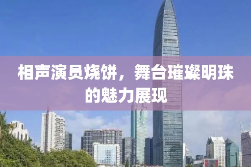 相聲演員燒餅，舞臺(tái)璀璨明珠的魅力展現(xiàn)