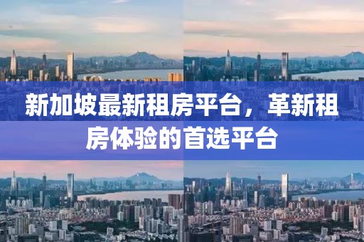 新加坡最新租房平臺，革新租房體驗的首選平臺