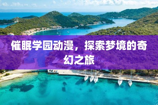 催眠學(xué)園動漫，探索夢境的奇幻之旅