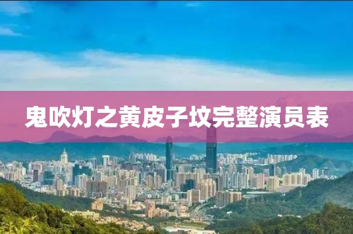 鬼吹燈之黃皮子墳完整演員表