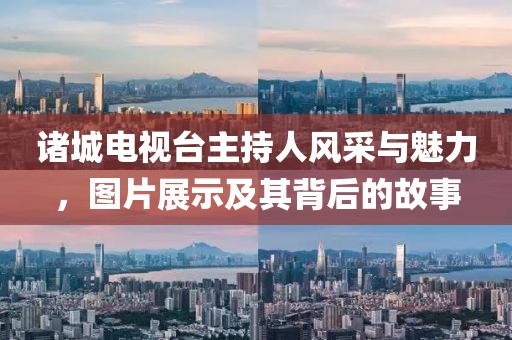 諸城電視臺(tái)主持人風(fēng)采與魅力，圖片展示及其背后的故事