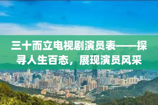 三十而立電視劇演員表——探尋人生百態(tài)，展現(xiàn)演員風(fēng)采