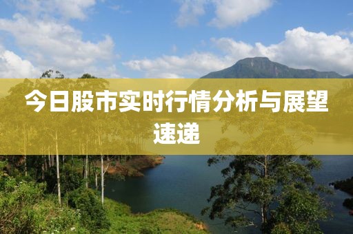 今日股市實時行情分析與展望速遞