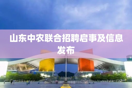 山東中農(nóng)聯(lián)合招聘啟事及信息發(fā)布