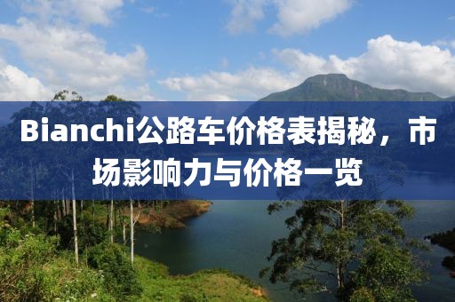 Bianchi公路車價格表揭秘，市場影響力與價格一覽