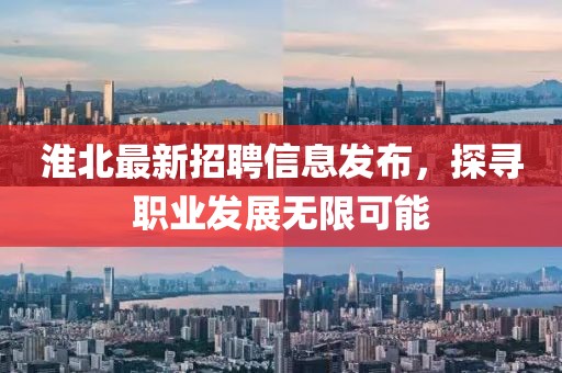 淮北最新招聘信息發(fā)布，探尋職業(yè)發(fā)展無限可能