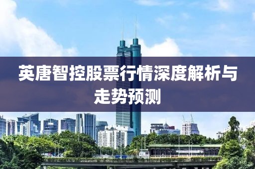 英唐智控股票行情深度解析與走勢預(yù)測