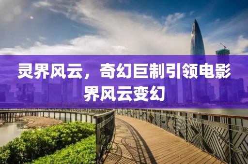 靈界風云，奇幻巨制引領電影界風云變幻