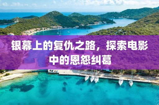 銀幕上的復仇之路，探索電影中的恩怨糾葛
