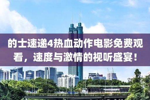 的士速遞4熱血動作電影免費觀看，速度與激情的視聽盛宴！