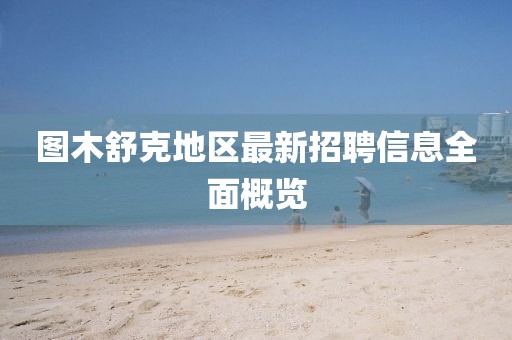 圖木舒克地區(qū)最新招聘信息全面概覽