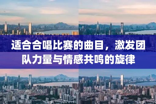 適合合唱比賽的曲目，激發(fā)團(tuán)隊力量與情感共鳴的旋律