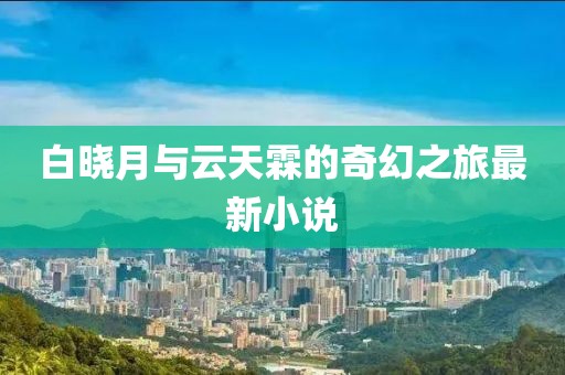 白曉月與云天霖的奇幻之旅最新小說