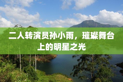 二人轉(zhuǎn)演員孫小雨，璀璨舞臺上的明星之光