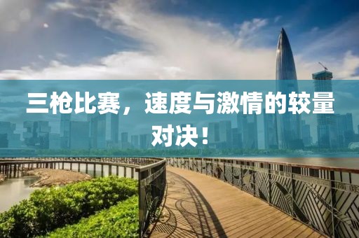 三槍比賽，速度與激情的較量對決！