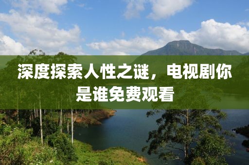 深度探索人性之謎，電視劇你是誰免費觀看