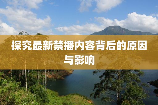 探究最新禁播內(nèi)容背后的原因與影響
