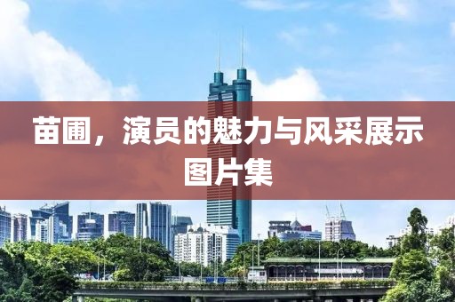 苗圃，演員的魅力與風(fēng)采展示圖片集
