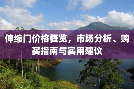 伸縮門價格概覽，市場分析、購買指南與實(shí)用建議