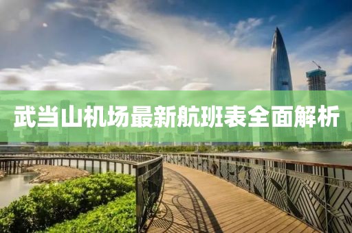 武當(dāng)山機(jī)場最新航班表全面解析