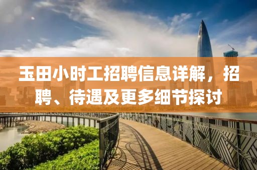 玉田小時(shí)工招聘信息詳解，招聘、待遇及更多細(xì)節(jié)探討