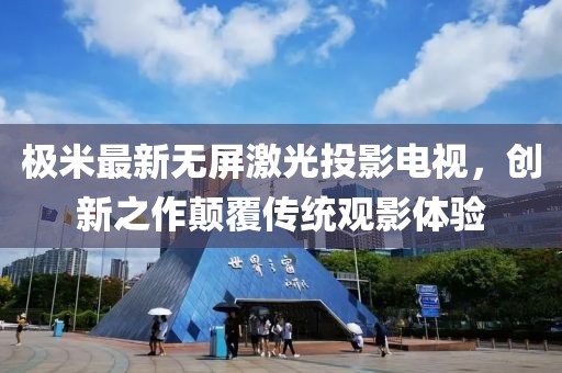 極米最新無屏激光投影電視，創(chuàng)新之作顛覆傳統(tǒng)觀影體驗