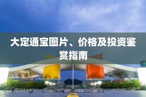 大定通寶圖片、價格及投資鑒賞指南
