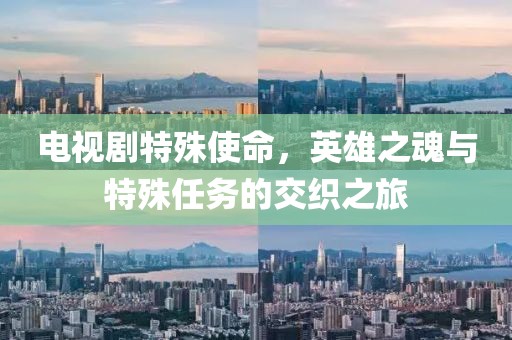 電視劇特殊使命，英雄之魂與特殊任務(wù)的交織之旅